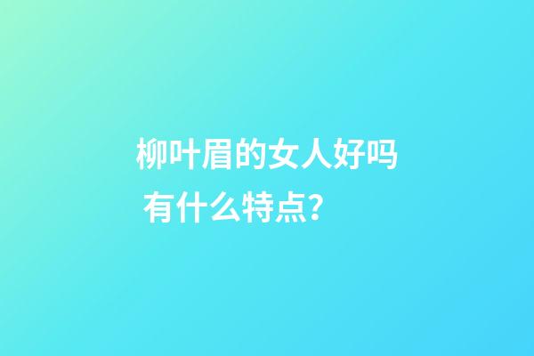 柳叶眉的女人好吗 有什么特点？